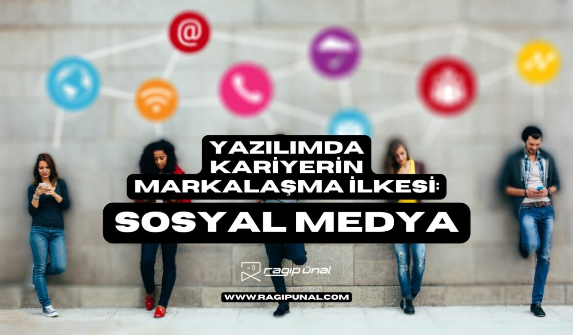 Yazılımda Kariyerin Markalaşma İlkesi: Sosyal Medya